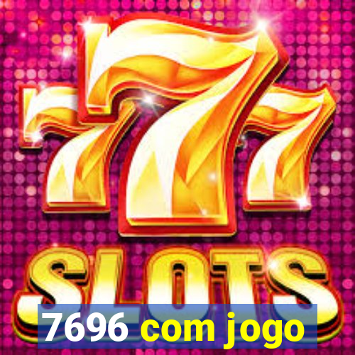 7696 com jogo